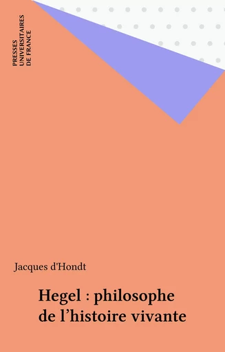 Hegel : philosophe de l'histoire vivante - Jacques d' Hondt - Presses universitaires de France (réédition numérique FeniXX)