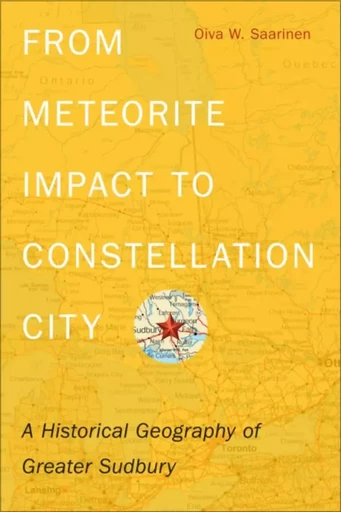 From Meteorite Impact to Constellation City - Oiva W. Saarinen - Wilfrid Laurier University Press