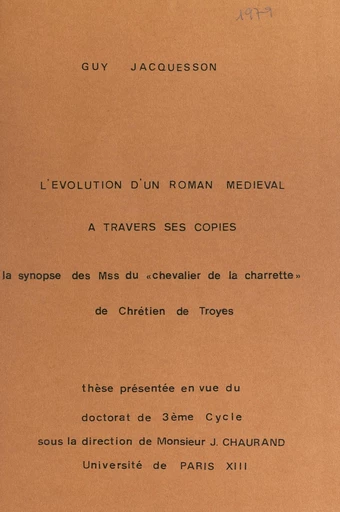 L'évolution d'un roman médiéval à travers ses copies : la synopse des manuscrits du Chevalier de la Charette, de Chrétien de Troyes - Guy Jacquesson - FeniXX réédition numérique