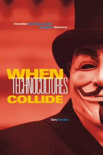 When Technocultures Collide - Gary Genosko - Wilfrid Laurier University Press