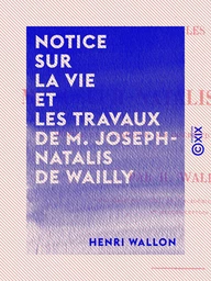 Notice sur la vie et les travaux de M. Joseph-Natalis de Wailly