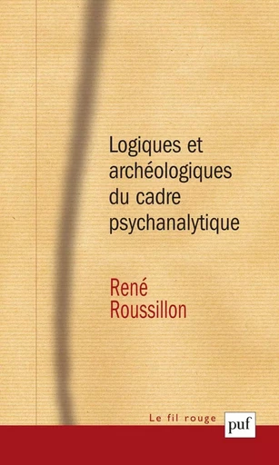 Logiques et archéologiques du cadre psychanalytique - René Roussillon - Humensis