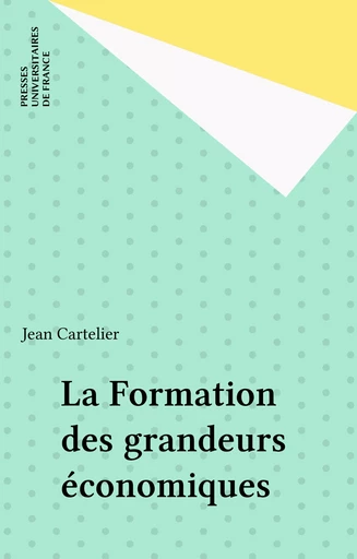 La Formation des grandeurs économiques - Jean Cartelier - Presses universitaires de France (réédition numérique FeniXX)