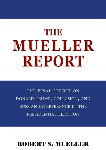 The Mueller Report: The Final Report of the Special Counsel into Donald Trump, Russia, and Collusion - Robert S. Mueller, Special Counsel's Office U.S. Department of Justice - Pandora's Box