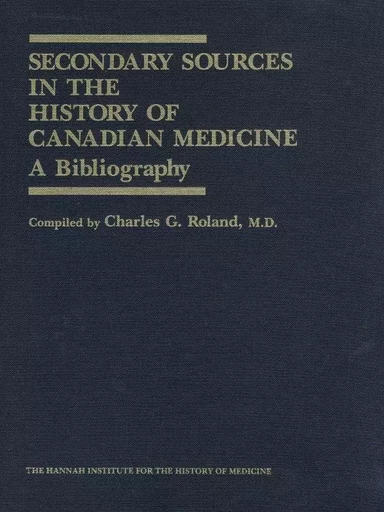 Secondary Sources in the History of Canadian Medicine - Charles G. Roland - Wilfrid Laurier University Press