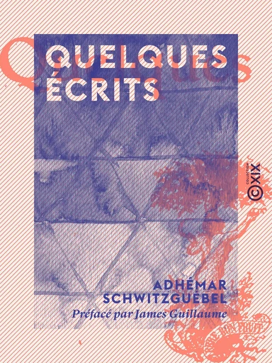 Quelques écrits - Adhémar Schwitzguébel, James Guillaume - Collection XIX