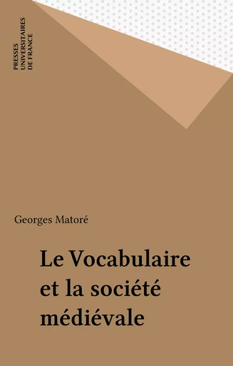 Le Vocabulaire et la société médiévale - Georges Matoré - Presses universitaires de France (réédition numérique FeniXX)