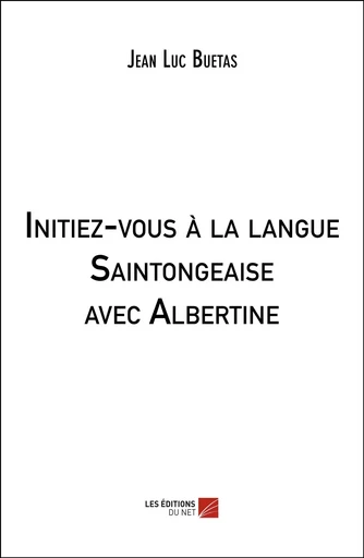 Initiez-vous à la langue Saintongeaise avec Albertine - Jean Luc Buetas - Les Éditions du Net