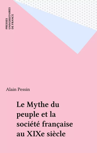 Le Mythe du peuple et la société française au XIXe siècle - Alain Pessin - Presses universitaires de France (réédition numérique FeniXX)