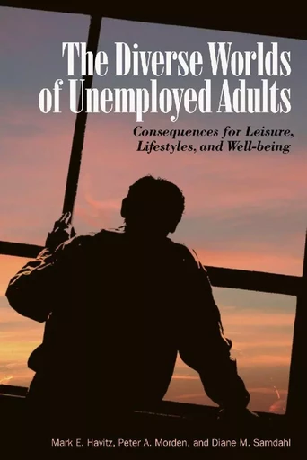 The Diverse Worlds of Unemployed Adults - Mark E. Havitz, Peter A. Morden, Diane M. Samdahl - Wilfrid Laurier University Press