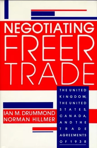 Negotiating Freer Trade - Ian M. Drummond, Norman Hillmer - Wilfrid Laurier University Press