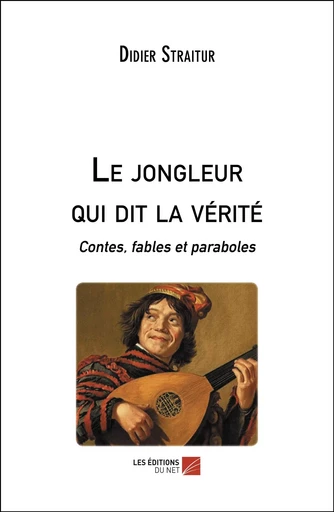 Le jongleur qui dit la vérité - Didier Straitur - Les Éditions du Net