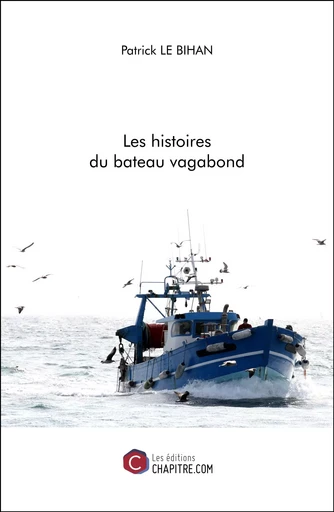 Les histoires du bateau vagabond - Patrick Le Bihan - Les Editions Chapitre.com