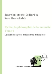 Fichte : la philosophie de la maturité. Tome I