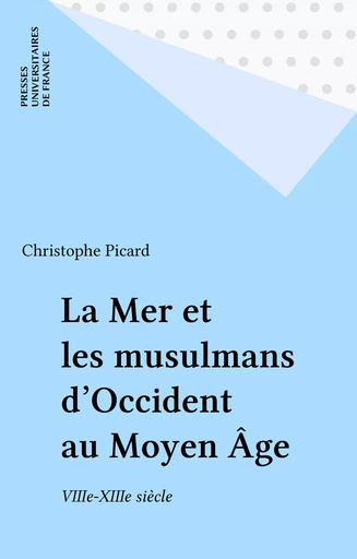 La Mer et les musulmans d'Occident au Moyen Âge - Christophe Picard - Presses universitaires de France (réédition numérique FeniXX)