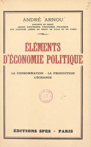 Éléments d'économie politique - André Arnou - FeniXX rédition numérique