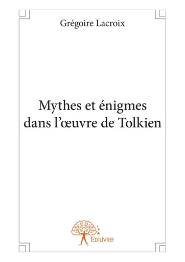 Mythes et énigmes dans l’œuvre de Tolkien - Grégoire Lacroix - Editions Edilivre