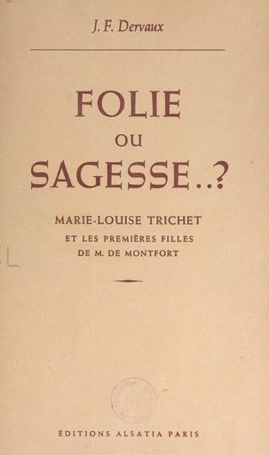 Folie ou sagesse ? Marie-Louise Trichet et les premières filles de M. de Montfort - Jeanne-Françoise Dervaux - FeniXX réédition numérique