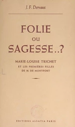 Folie ou sagesse ? Marie-Louise Trichet et les premières filles de M. de Montfort