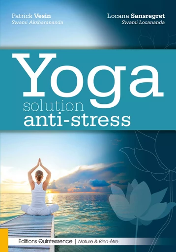 Yoga - Solution anti-stress - Locana Sansregret, Patrick Vesin - Éditions Quintessence