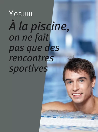 À la piscine, on ne fait pas que des rencontres sportives - Yobuhl Yobuhl - Éditions Textes Gais