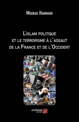 L'islam politique et le terrorisme à l'assaut de la France et de l'Occident - Mourad Hammami - Les Éditions du Net