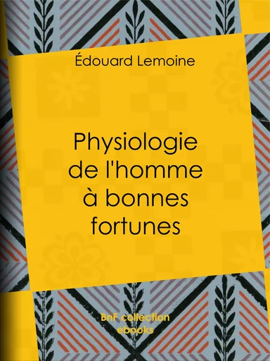 Physiologie de l'homme à bonnes fortunes - Édouard Lemoine,  Janet-Lange, Adolphe Menut - BnF collection ebooks