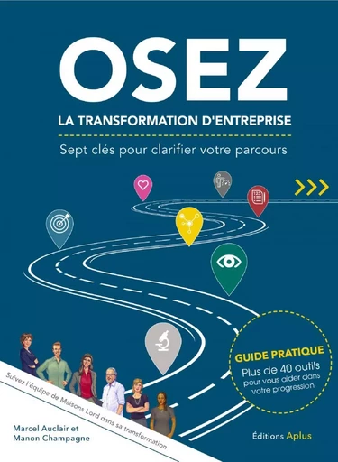 OSEZ LA TRANSFORMATION D'ENTREPRISE - Sept clés pour clarifier votre parcours - Marcel Auclair, Manon Champagne - Les Éditions Aplus