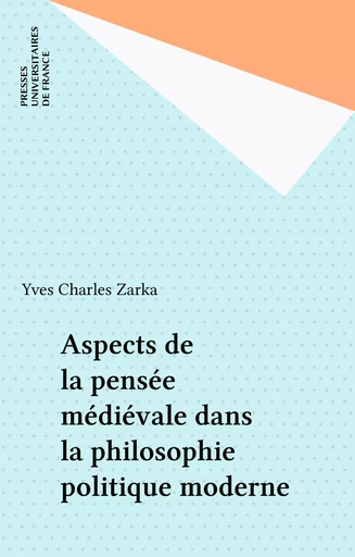 Aspects de la pensée médiévale dans la philosophie politique moderne - Yves Charles Zarka - Presses universitaires de France (réédition numérique FeniXX)