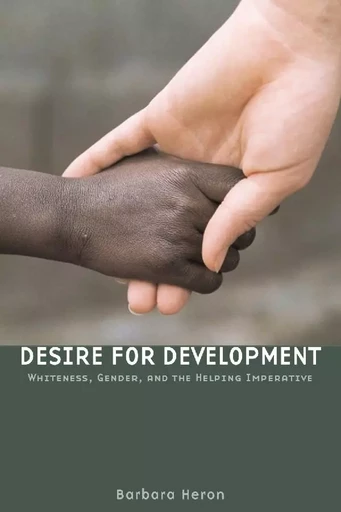 Desire for Development - Barbara Heron - Wilfrid Laurier University Press