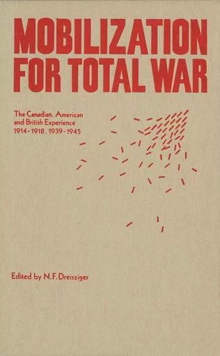 Mobilization for Total War - N.F. Dreisziger - Wilfrid Laurier University Press