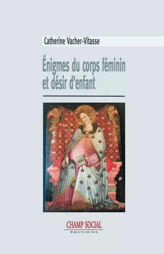 Énigmes du corps féminin et désir d’enfant - Catherine Vacher-Vitasse - Champ social Editions