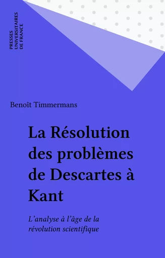 La Résolution des problèmes de Descartes à Kant - Benoît Timmermans - Presses universitaires de France (réédition numérique FeniXX)