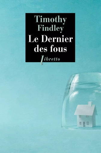 Le Dernier des fous - Timothy Findley - Libella