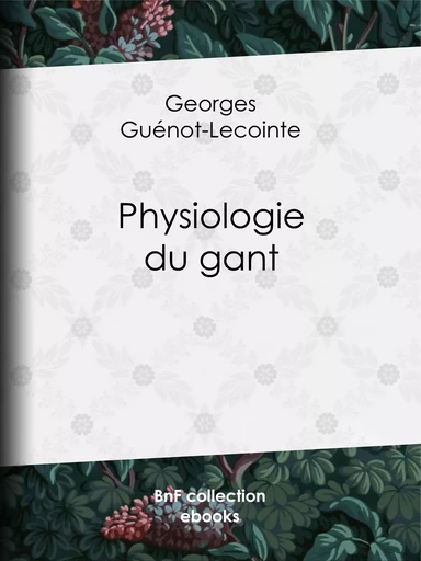 Physiologie du gant - Georges Guénot-Lecointe, C.-J. Lépaulle, Joseph Charles,  Pelez - BnF collection ebooks