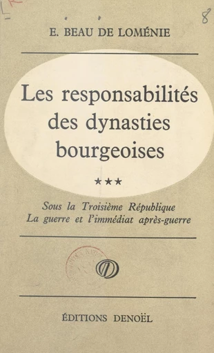 Les responsabilités des dynasties bourgeoises (3) Sous la Troisième République, la guerre et l'immédiat après-guerre, 1914-1924 - Emmanuel Beau de Loménie - FeniXX réédition numérique