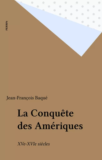 La Conquête des Amériques - Jean-François Baqué - Perrin (réédition numérique FeniXX)