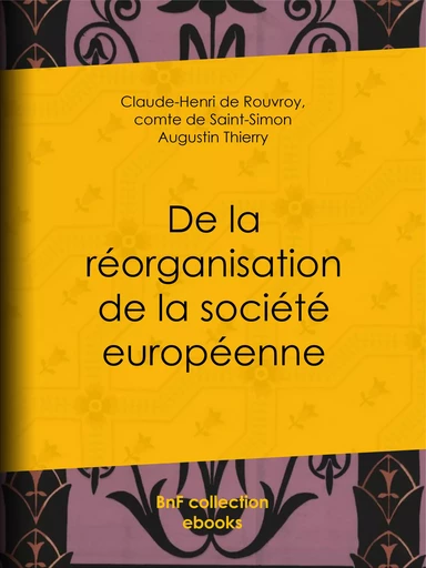 De la réorganisation de la société européenne - Claude-Henri de Rouvroy, Comte de Saint-Simon, Augustin Thierry - BnF collection ebooks