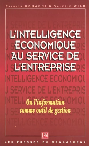 L'intelligence économique au service de l'entreprise ou L'information comme outil de gestion - Patrick Romagni, Valérie Wild - FeniXX réédition numérique