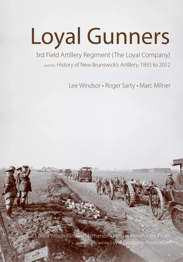 Loyal Gunners - Lee Windsor, Roger Sarty, Marc Milner - Wilfrid Laurier University Press