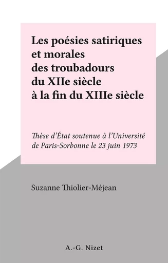 Les poésies satiriques et morales des troubadours du XIIe siècle à la fin du XIIIe siècle - Suzanne Thiolier-Méjean - FeniXX réédition numérique