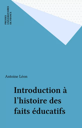 Introduction à l'histoire des faits éducatifs - Antoine Léon - Presses universitaires de France (réédition numérique FeniXX)