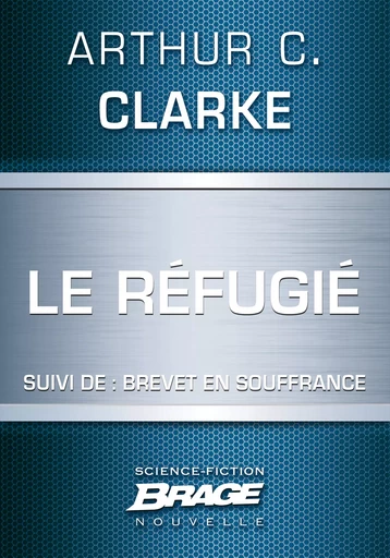 Le Réfugié (suivi de) Brevet en souffrance - Arthur C. Clarke - Bragelonne