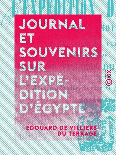 Journal et souvenirs sur l'expédition d'Égypte - Édouard de Villiers du Terrage - Collection XIX