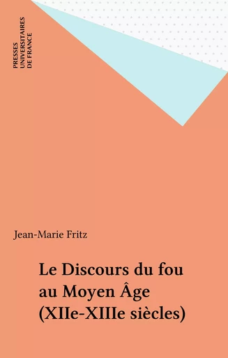 Le Discours du fou au Moyen Âge (XIIe-XIIIe siècles) - Jean-Marie Fritz - Presses universitaires de France (réédition numérique FeniXX)