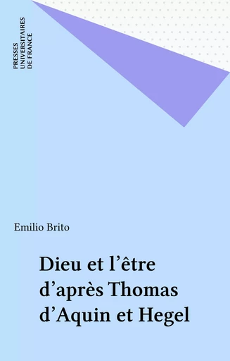 Dieu et l'être d'après Thomas d'Aquin et Hegel - Emilio Brito - Presses universitaires de France (réédition numérique FeniXX)