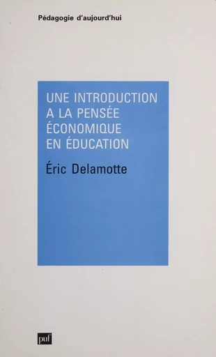 Une Introduction à la pensée économique en éducation - Éric Delamotte - Presses universitaires de France (réédition numérique FeniXX)