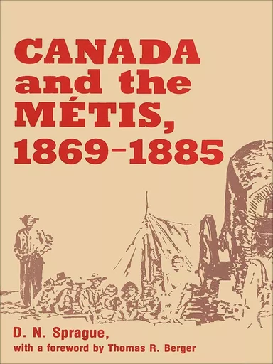 Canada and the Métis, 1869-1885 - D.N. Sprague - Wilfrid Laurier University Press