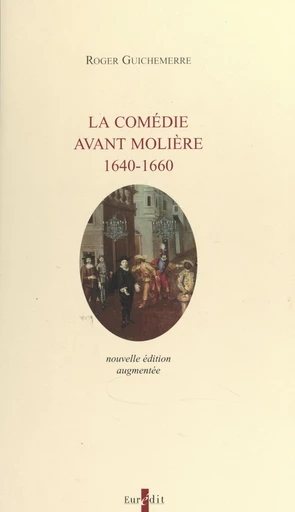 La comédie avant Molière, 1640-1660 - Roger Guichemerre - FeniXX réédition numérique