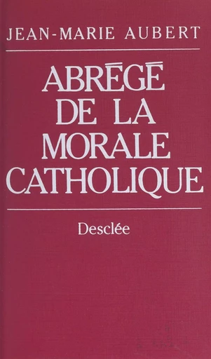 Abrégé de la morale catholique - Jean-Marie Aubert - FeniXX réédition numérique